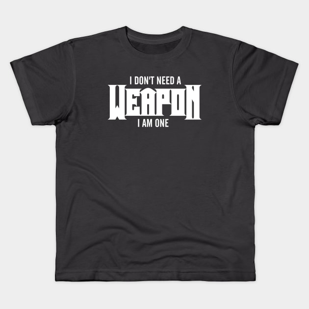 I Don't Need A Weapon. I Am One Kids T-Shirt by Sanzida Design